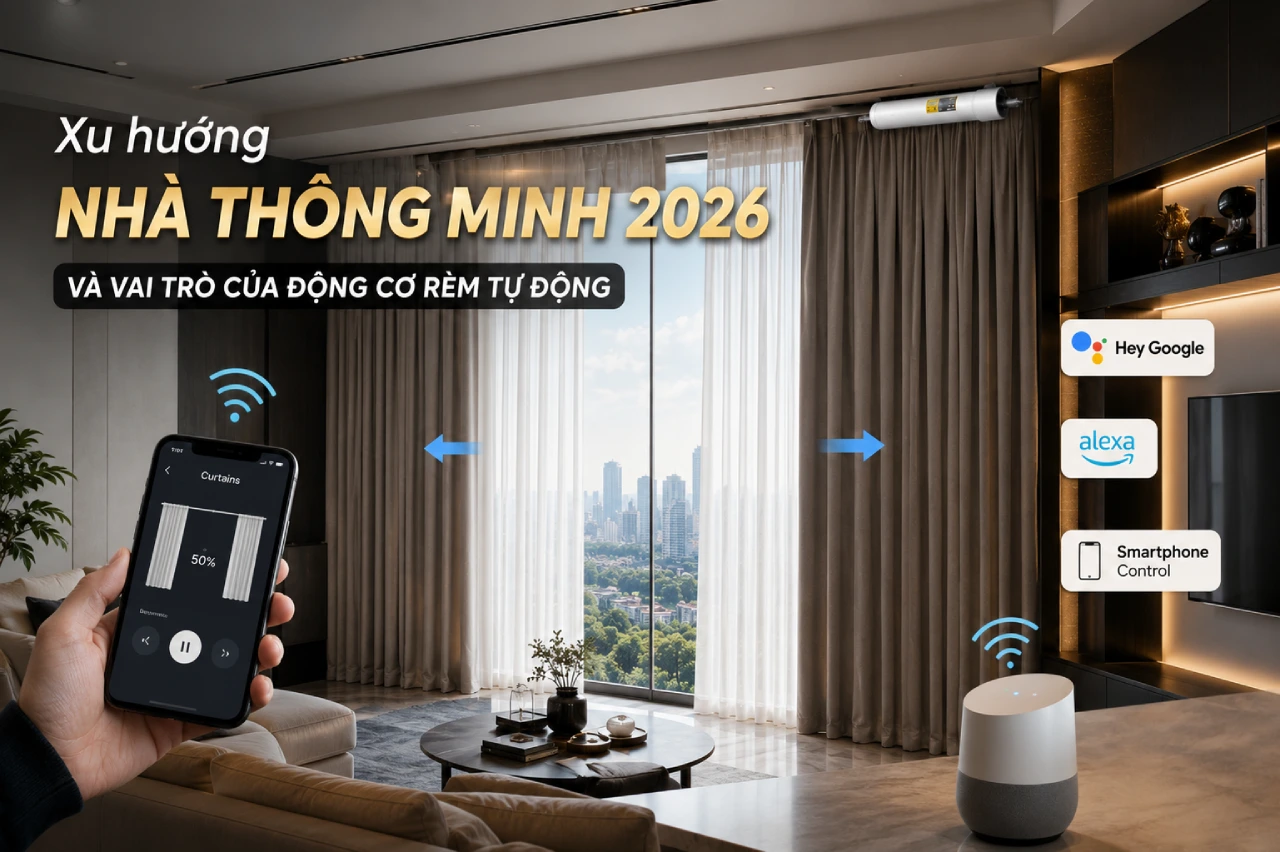 Xu Hướng Nhà Thông Minh 2026 Và Vai Trò Của Động Cơ Rèm Tự Động